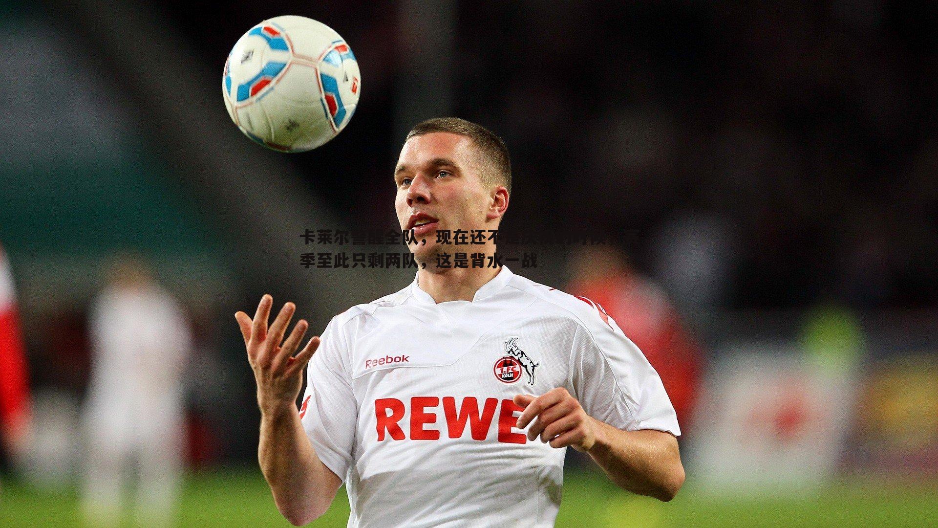 卡莱尔警醒全队,现在还不是庆祝的时候,赛季至此只剩两队,这是背水一战