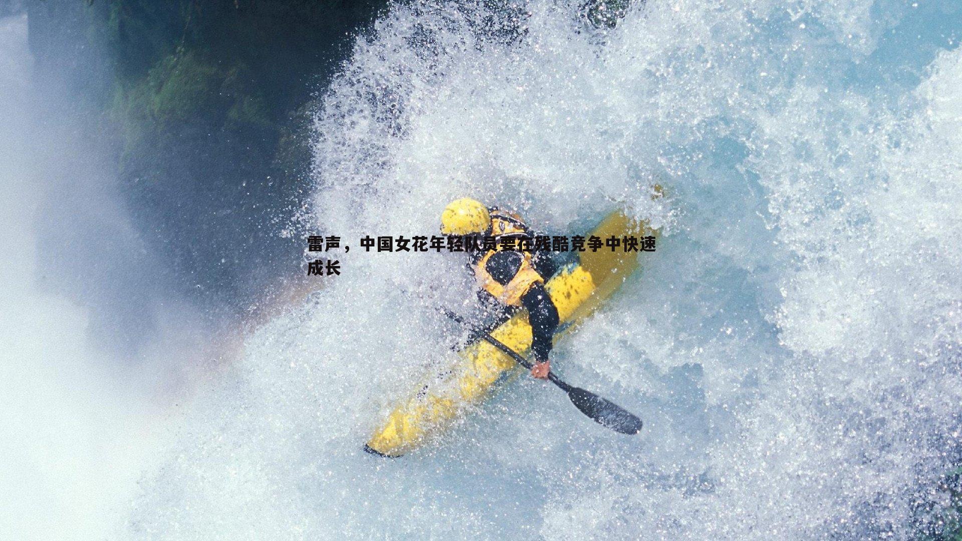 星空体育-雷声，中国女花年轻队员要在残酷竞争中快速成长
